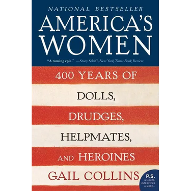 America's Women: 400 Years of Dolls, Drudges, Helpmates, and Heroines
