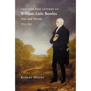 The Life and Letters of William Lisle Bowles, Poet and Parson, 1762-1850