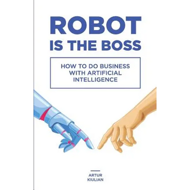 Robot is the Boss: How to do Business with Artificial Intelligence
