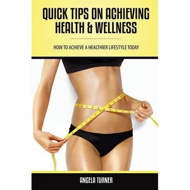 Quick Tips on Achieving Health & Wellness