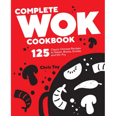 Complete Wok Cookbook: 125 Classic Chinese Recipes to Steam, Braise, Smoke, and Stir-Fry