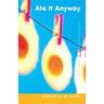 Ate It Anyway: Stories