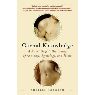 Carnal Knowledge: A Navel Gazer's Dictionary of Anatomy, Etymology, and Trivia