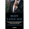 Body Language: The Art of Reading and Influence People Through Nlp and Body Language in Order to Handle Manipulation and Avoid Narcissistic Relationsh