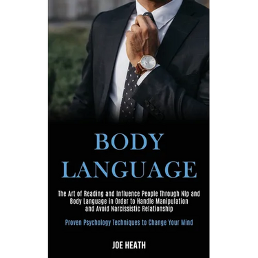 Body Language: The Art of Reading and Influence People Through Nlp and Body Language in Order to Handle Manipulation and Avoid Narcissistic Relationsh