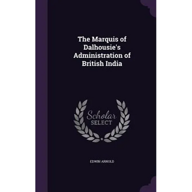 The Marquis of Dalhousie's Administration of British India