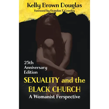 Sexuality and the Black Church: A Womanist Perspective - 25th Anniversary Edition