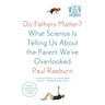 Do Fathers Matter?: What Science Is Telling Us about the Parent We've Overlooked