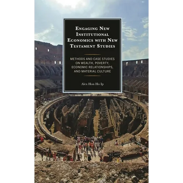 Engaging New Institutional Economics with New Testament Studies: Methods and Case Studies on Wealth, Poverty, Economic Relationships, and Material Cul