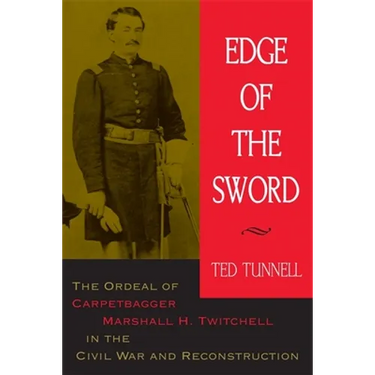 Edge of the Sword: The Ordeal of Carpetbagger Marshall H. Twitchell in the Civil War and Reconstruction
