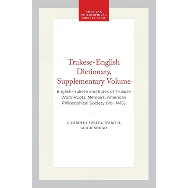 Trukese-English Dictionary, Supplementary Volume: English-Trukese and Index of Trukese Word Roots, Memoirs, American Philosophical Society (Vol. 141s)