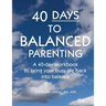 40-Days to Balanced Parenting: How to Bring Your Busy Life Back into Balance