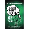 Solving Word Problems: I Just Don't Get It-Now You Can!