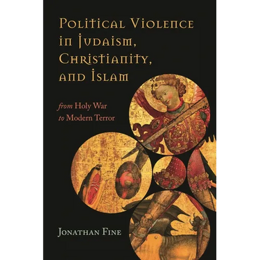 Political Violence in Judaism, Christianity, and Islam: From Holy War to Modern Terror