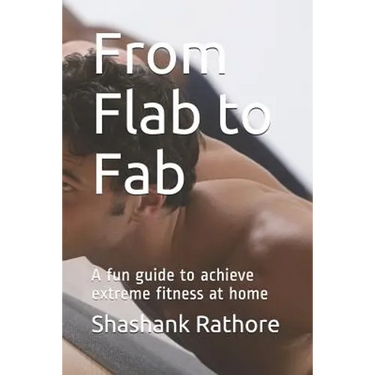 From Flab to Fab: A fun guide to achieve extreme fitness at home