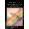 Why Not Me? Oh God Why Me?: One Woman's Inspirational and Thought-provoking Journey with God through Cancer