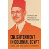 Enlightenment in Colonial Egypt: Ahmad Lutfi Al-Sayyid in His Generation