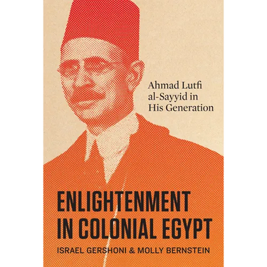 Enlightenment in Colonial Egypt: Ahmad Lutfi Al-Sayyid in His Generation
