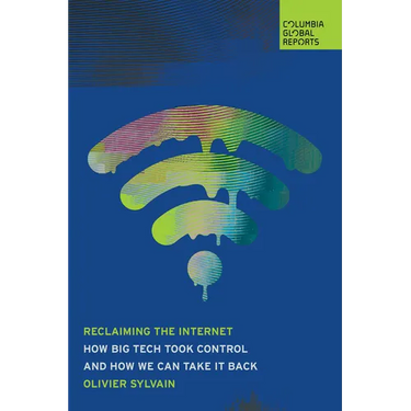 Reclaiming the Internet: How Big Tech Took Control--And How We Can Take It Back