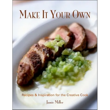 Make It Your Own: Recipes & Inspiration for the Creative Cook