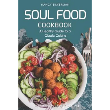Soul Food Cookbook - A Healthy Guide to a Classic Cuisine: 25 Recipes to Reach Your Soul