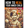 How to Heal Your Inner Child: A Practical Guide