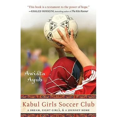 Kabul Girls Soccer Club: A Dream, Eight Girls, and a Journey Home