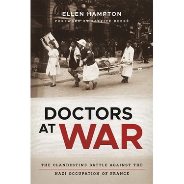 Doctors at War: The Clandestine Battle Against the Nazi Occupation of France