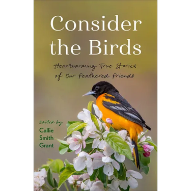 Consider the Birds: Heartwarming True Stories of Our Feathered Friends