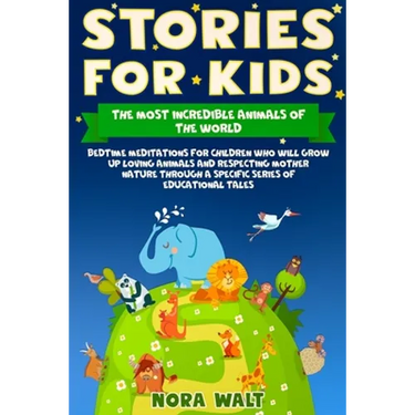 Stories for Kids The Most Incredible Animals of the World: Bedtime Meditations for Children Who Will Grow Up Loving Animals and Respecting Mother Natu