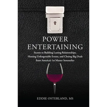 Power Entertaining: Secrets to Building Lasting Relationships, Hosting Unforgettable Events, and Closing Big Deals from America's 1st Master Sommelier