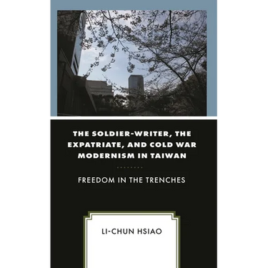 Soldier-Writer, the Expatriate, and Cold War Modernism in Taiwan: Freedom in the Trenches