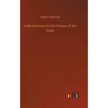 Little Journeys to the Homes of the Great