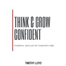 Think & Grow Confident: Confidence Is the Competitive Edge