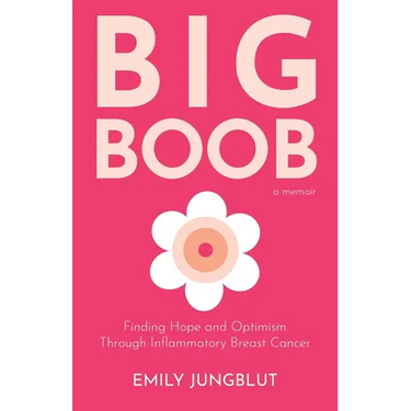 Big Boob: Finding Hope and Optimism Through Inflammatory Breast Cancer