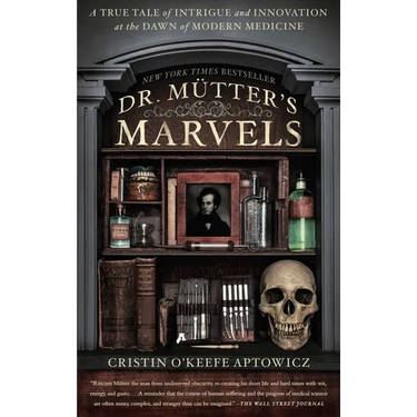 Dr. Mutter's Marvels: A True Tale of Intrigue and Innovation at the Dawn of Modern Medicine