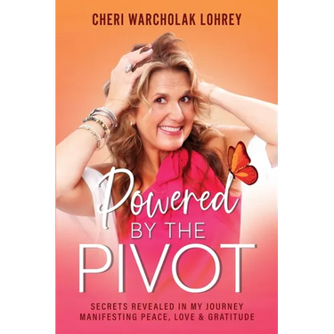 Powered by the Pivot: Secrets Revealed in My Journey Manifesting Peace, Love, and Gratitude