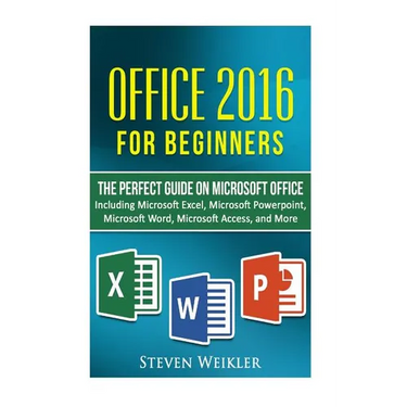 Office 2016 For Beginners- The PERFECT Guide on Microsoft Office: Including Microsoft Excel Microsoft PowerPoint Microsoft Word Microsoft Access and m
