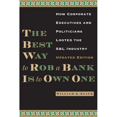 The Best Way to Rob a Bank is to Own One: How Corporate Executives and Politicians Looted the S&L Industry