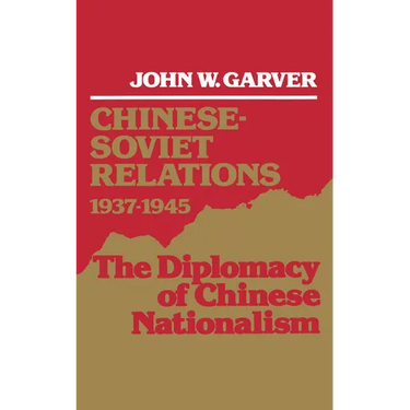 Chinese-Soviet Relations 1937-1945: The Diplomacy of Chinese Nationalism