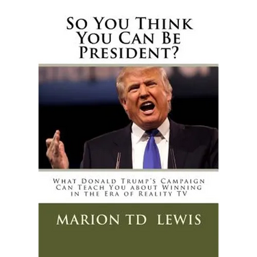 So You Think You Can Be President?: What Donald Trump's Campaign Can Teach You About Winning in the Era of Reality TV