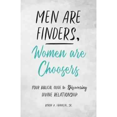 Men Are Finders, Women Are Choosers: Your Biblical Guide to Discovering Divine Relationship