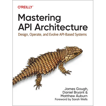 Mastering API Architecture: Design, Operate, and Evolve Api-Based Systems