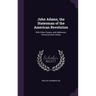 John Adams, the Statesman of the American Revolution: With Other Essays, and Addresses, Historical and Literary