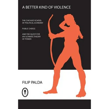 A Better Kind of Violence: The Chicago School of Political Economy, Public Choice, and the Quest for an Ultimate Theory of Power