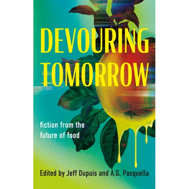 Devouring Tomorrow: Fiction from the Future of Food