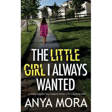 The Little Girl I Always Wanted: A totally addictive psychological thriller with a shocking twist