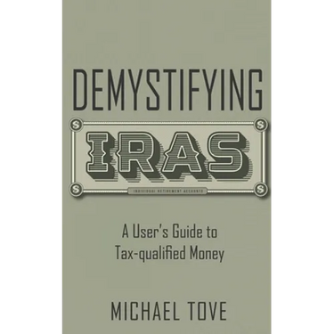 Demystifying IRAs: A User's Guide to Tax-qualified Money