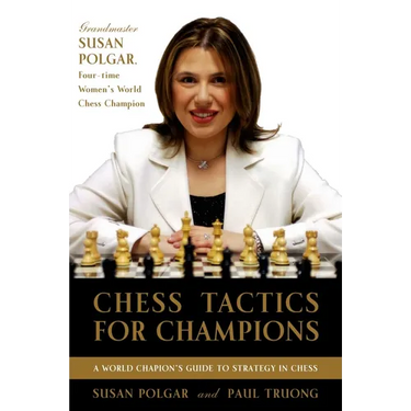 Chess Tactics for Champions: A Step-By-Step Guide to Using Tactics and Combinations the Polgar Way