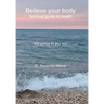 Believe your body: Spiritual guide to health With poems for your soul